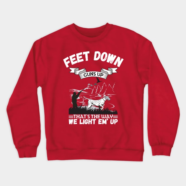 Feet Down Guns Up That’s The Way We Light Em’ Up, Funny Duck Hunting Gift Crewneck Sweatshirt by JustBeSatisfied